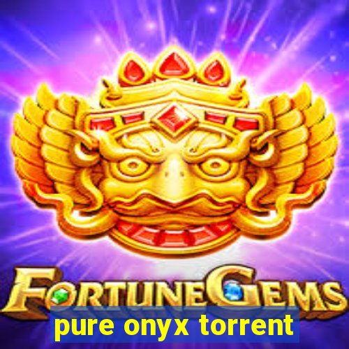 pure onyx torrent